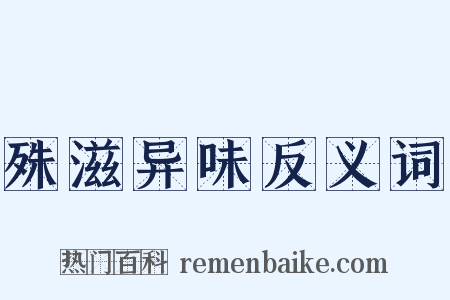 殊滋异味反义词是什么意思的图片